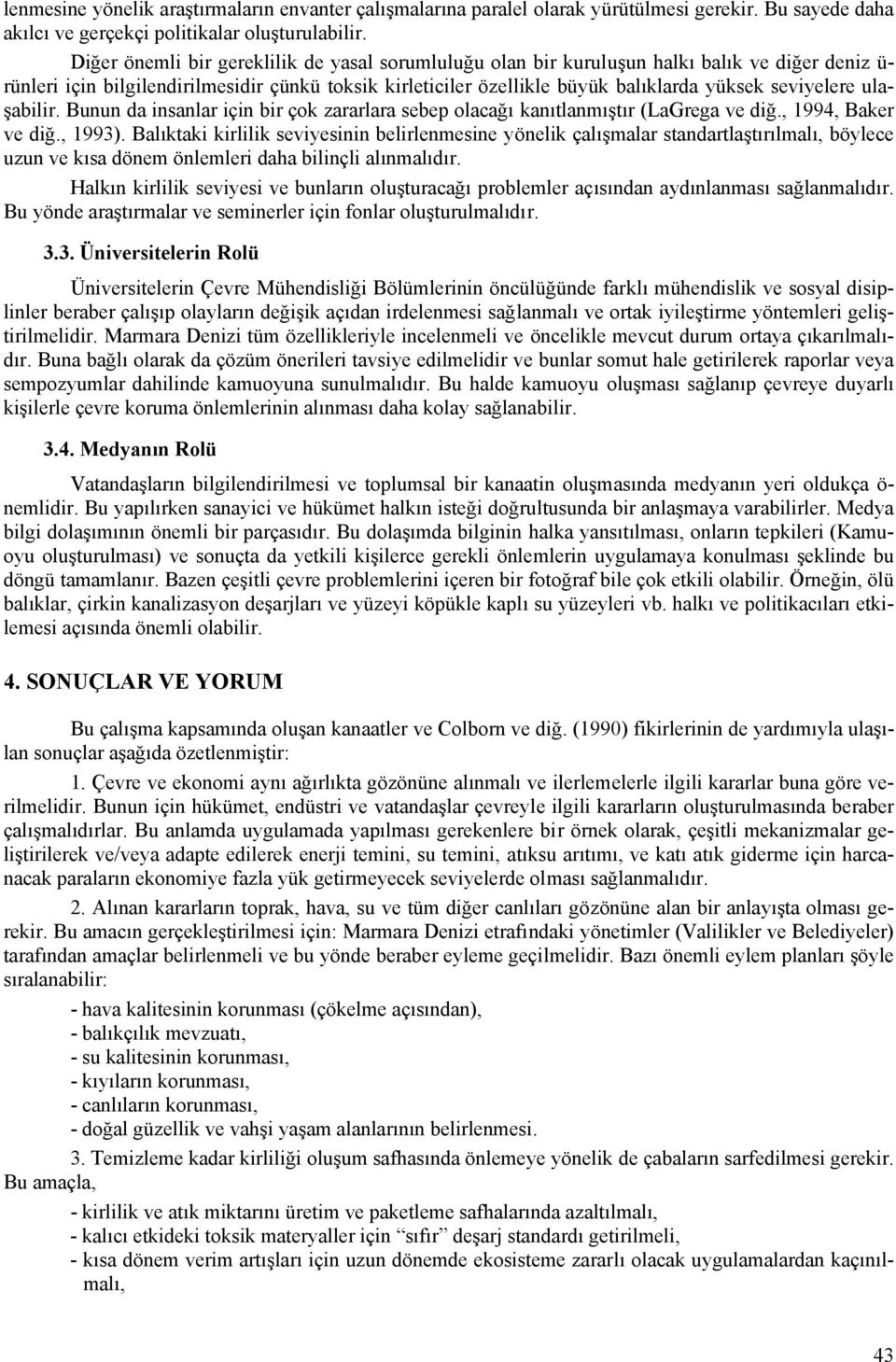 seviyelere ulaşabilir. Bunun da insanlar için bir çok zararlara sebep olacağı kanıtlanmıştır (LaGrega ve diğ., 1994, Baker ve diğ., 1993).