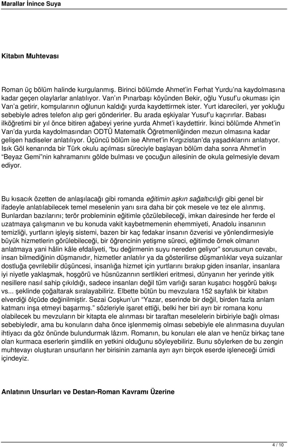 Yurt idarecileri, yer yokluğu sebebiyle adres telefon alıp geri gönderirler. Bu arada eşkiyalar Yusuf u kaçırırlar. Babası ilköğretimi bir yıl önce bitiren ağabeyi yerine yurda Ahmet i kaydettirir.