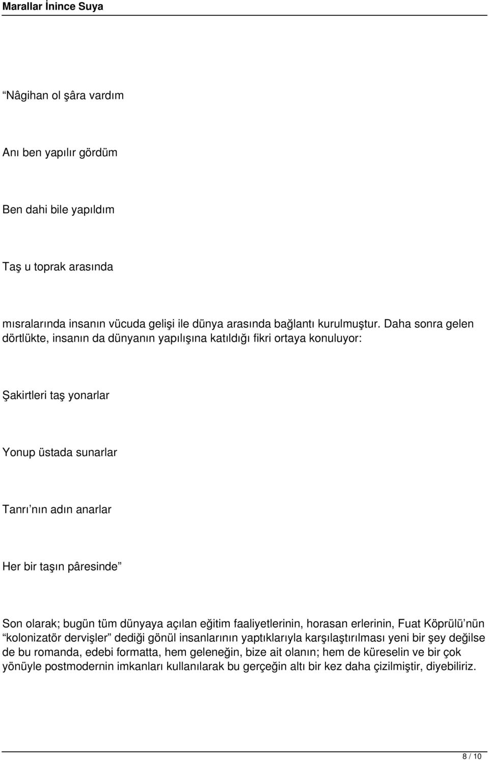 Son olarak; bugün tüm dünyaya açılan eğitim faaliyetlerinin, horasan erlerinin, Fuat Köprülü nün kolonizatör dervişler dediği gönül insanlarının yaptıklarıyla karşılaştırılması yeni bir