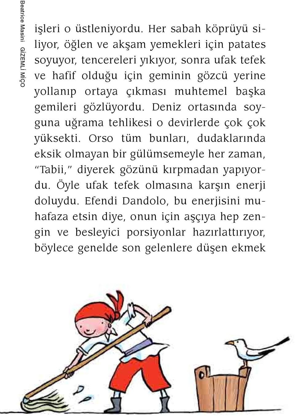 ortaya çıkması muhtemel başka gemileri gözlüyordu. Deniz ortasında soyguna uğrama tehlikesi o devirlerde çok çok yüksekti.