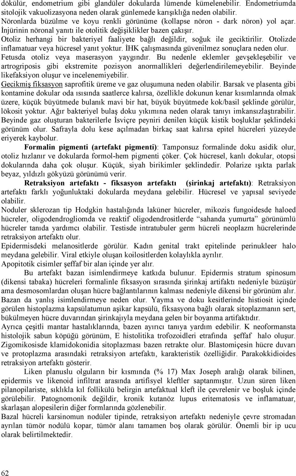 Otoliz herhangi bir bakteriyel faaliyete bağlı değildir, soğuk ile geciktirilir. Otolizde inflamatuar veya hücresel yanıt yoktur. İHK çalışmasında güvenilmez sonuçlara neden olur.