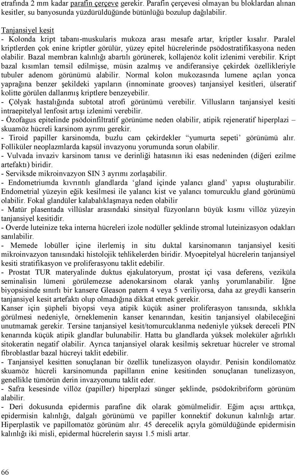 Paralel kriptlerden çok enine kriptler görülür, yüzey epitel hücrelerinde psödostratifikasyona neden olabilir. Bazal membran kalınlığı abartılı görünerek, kollajenöz kolit izlenimi verebilir.