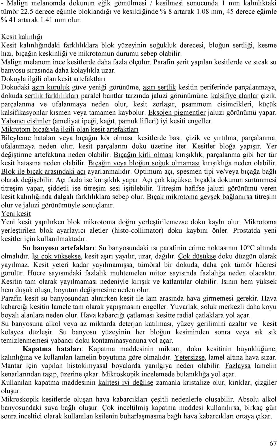 Malign melanom ince kesitlerde daha fazla ölçülür. Parafin şerit yapılan kesitlerde ve sıcak su banyosu sırasında daha kolaylıkla uzar.