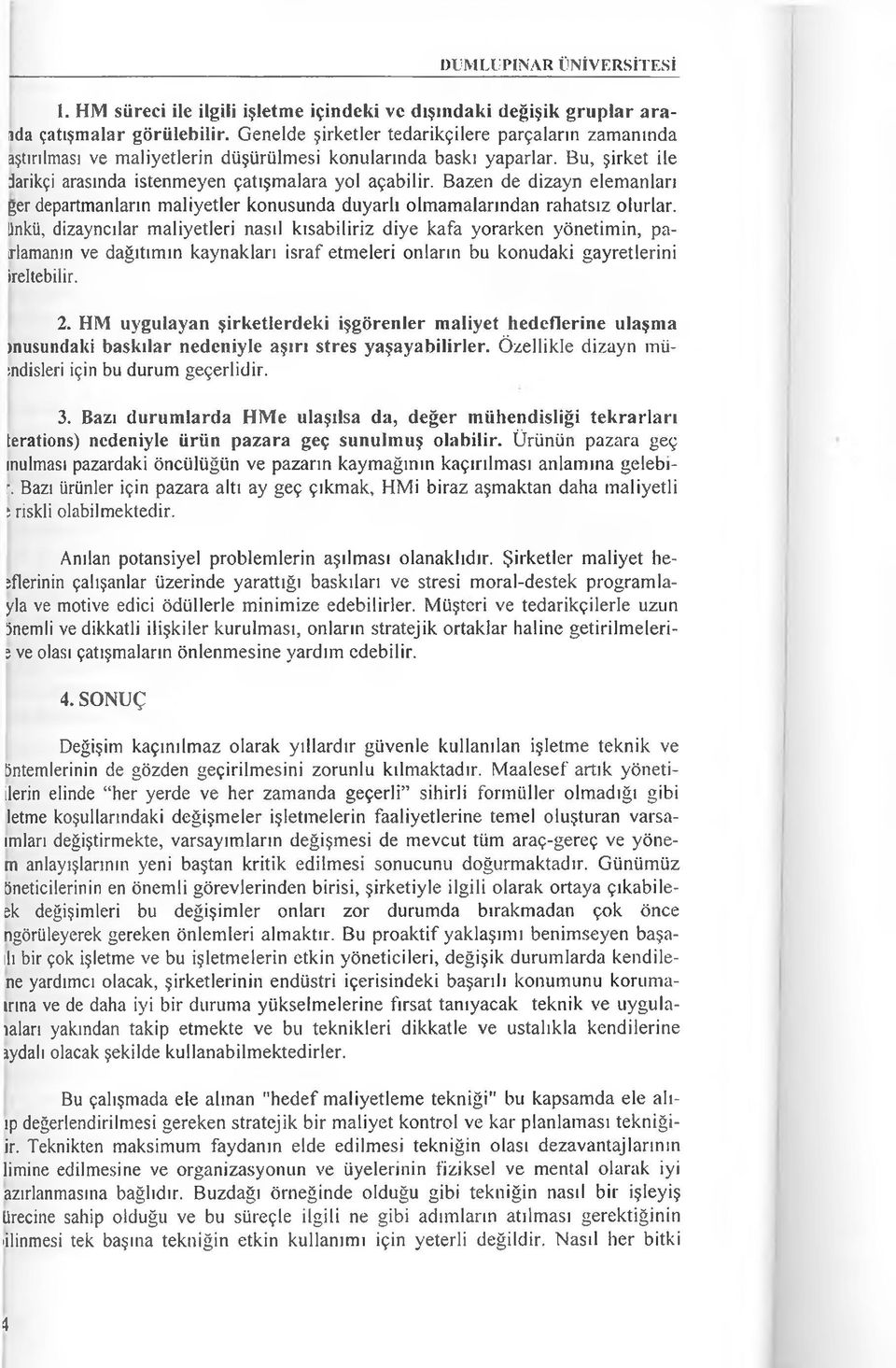 Bazen de dizayn elemanları ger departmanların maliyetler konusunda duyarlı olmamalarından rahatsız olurlar.