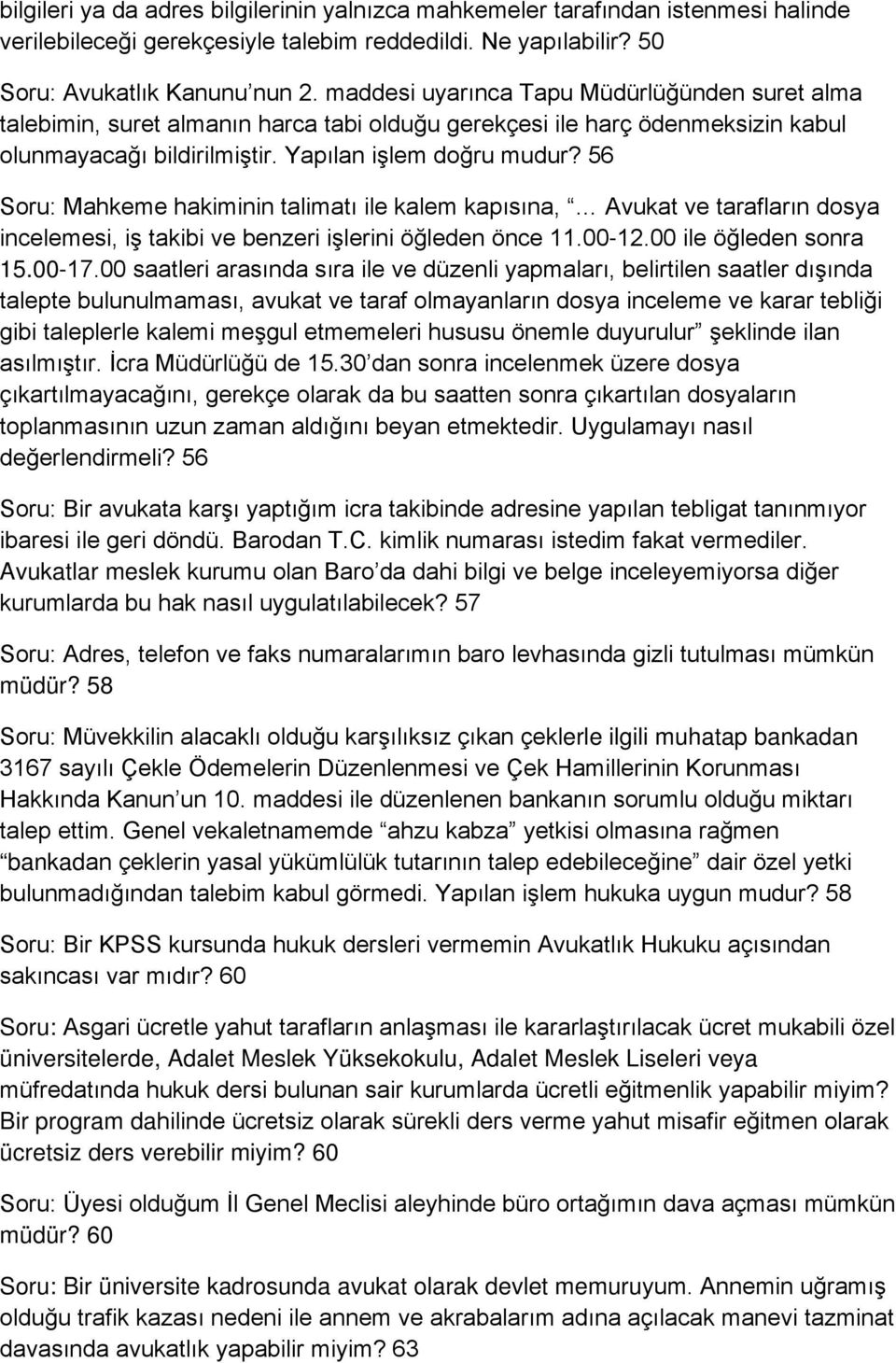 56 Soru: Mahkeme hakiminin talimatı ile kalem kapısına, Avukat ve tarafların dosya incelemesi, iş takibi ve benzeri işlerini öğleden önce 11.00-12.00 ile öğleden sonra 15.00-17.