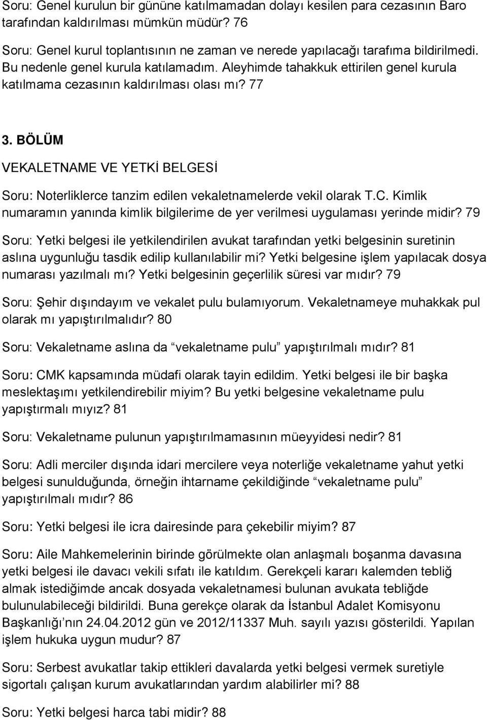 Aleyhimde tahakkuk ettirilen genel kurula katılmama cezasının kaldırılması olası mı? 77 3. BÖLÜM VEKALETNAME VE YETKİ BELGESİ Soru: Noterliklerce tanzim edilen vekaletnamelerde vekil olarak T.C.