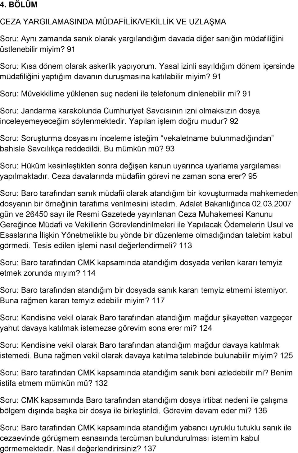 91 Soru: Müvekkilime yüklenen suç nedeni ile telefonum dinlenebilir mi? 91 Soru: Jandarma karakolunda Cumhuriyet Savcısının izni olmaksızın dosya inceleyemeyeceğim söylenmektedir.