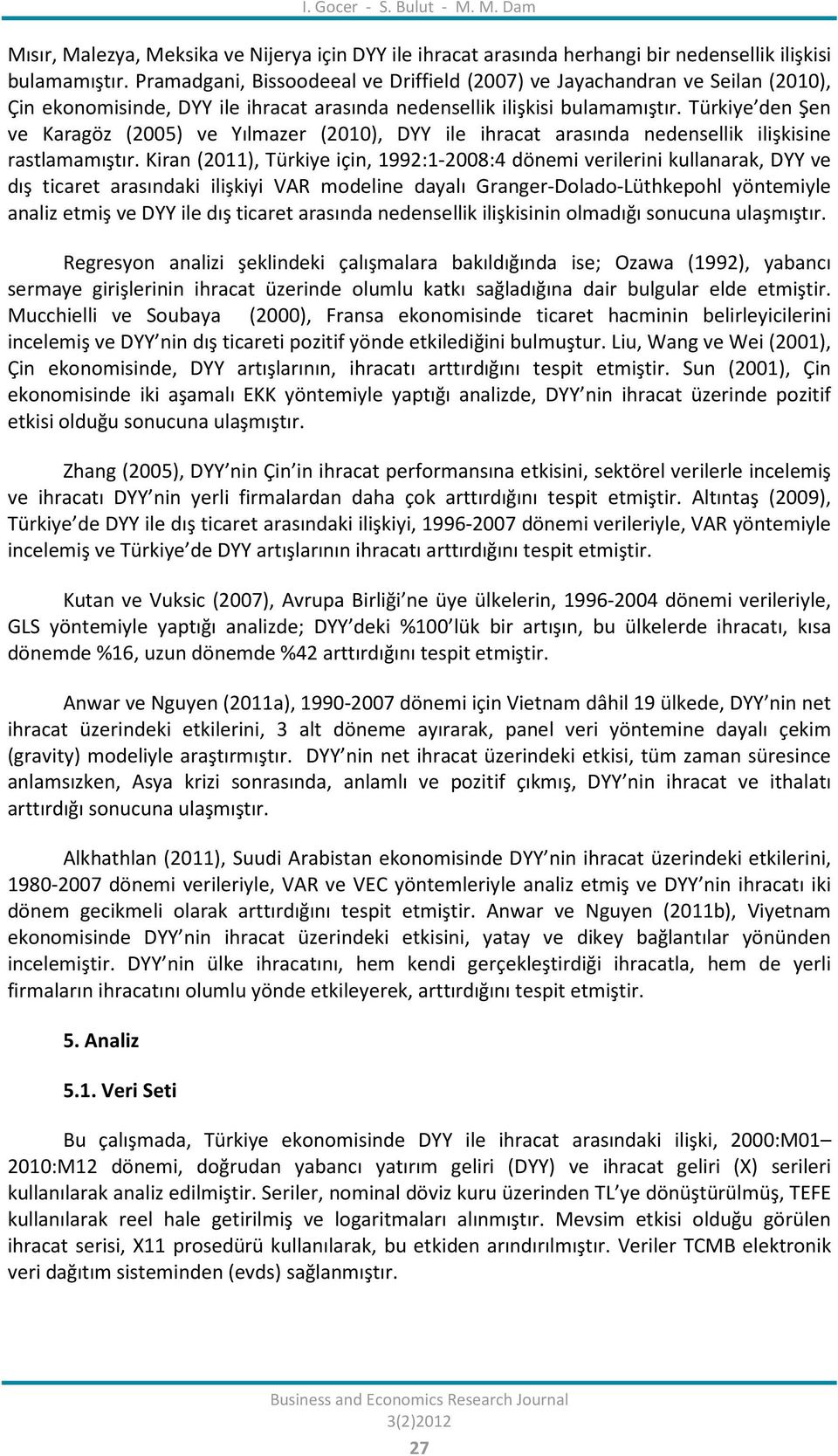 Türkiye den Şen ve Karagöz (2005) ve Yılmazer (2010), DYY ile ihracat arasında nedensellik ilişkisine rastlamamıştır.
