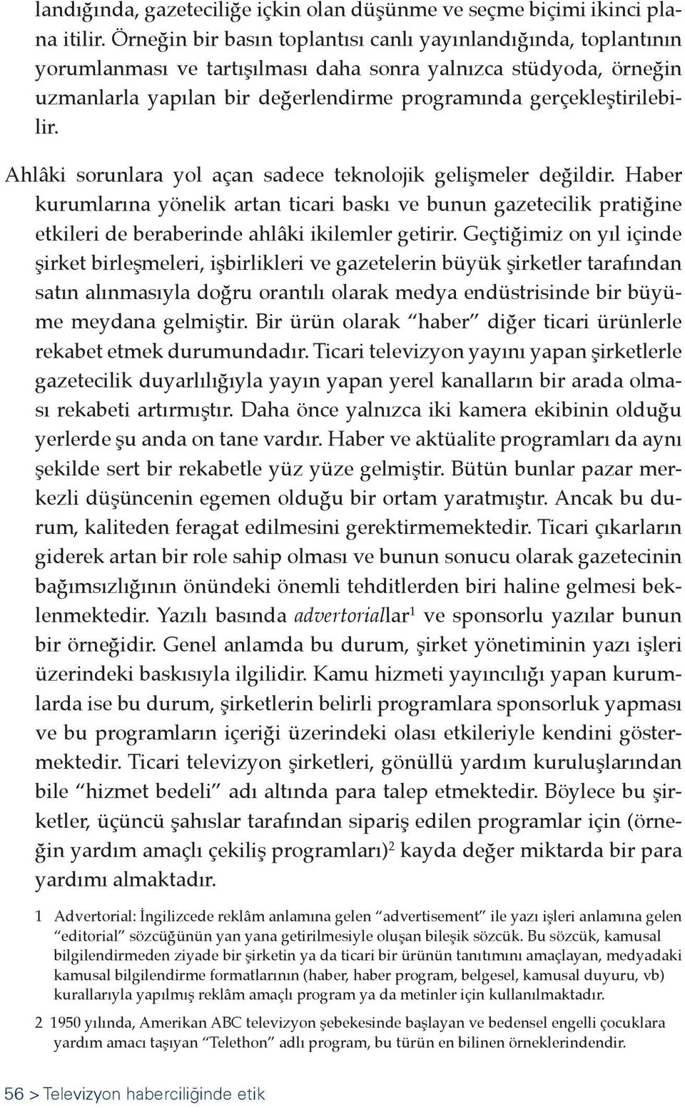 gerçekleştirilebilir. Ahlâki sorunlara yol açan sadece teknolojik gelişmeler değildir.