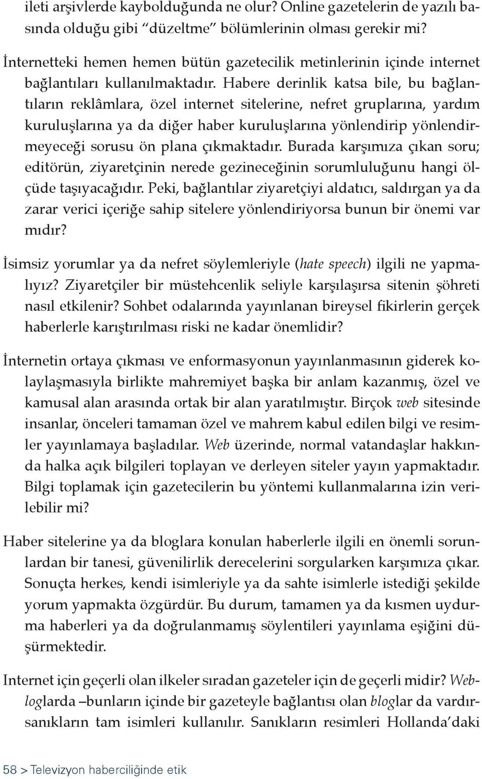 Habere derinlik katsa bile, bu bağlantıların reklâmlara, özel internet sitelerine, nefret gruplarına, yardım kuruluşlarına ya da diğer haber kuruluşlarına yönlendirip yönlendirmeyeceği sorusu ön