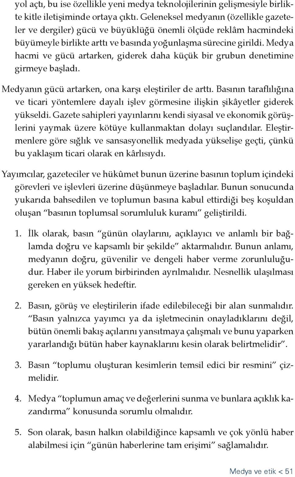 Medya hacmi ve gücü artarken, giderek daha küçük bir grubun denetimine girmeye başladı. Medyanın gücü artarken, ona karşı eleştiriler de arttı.