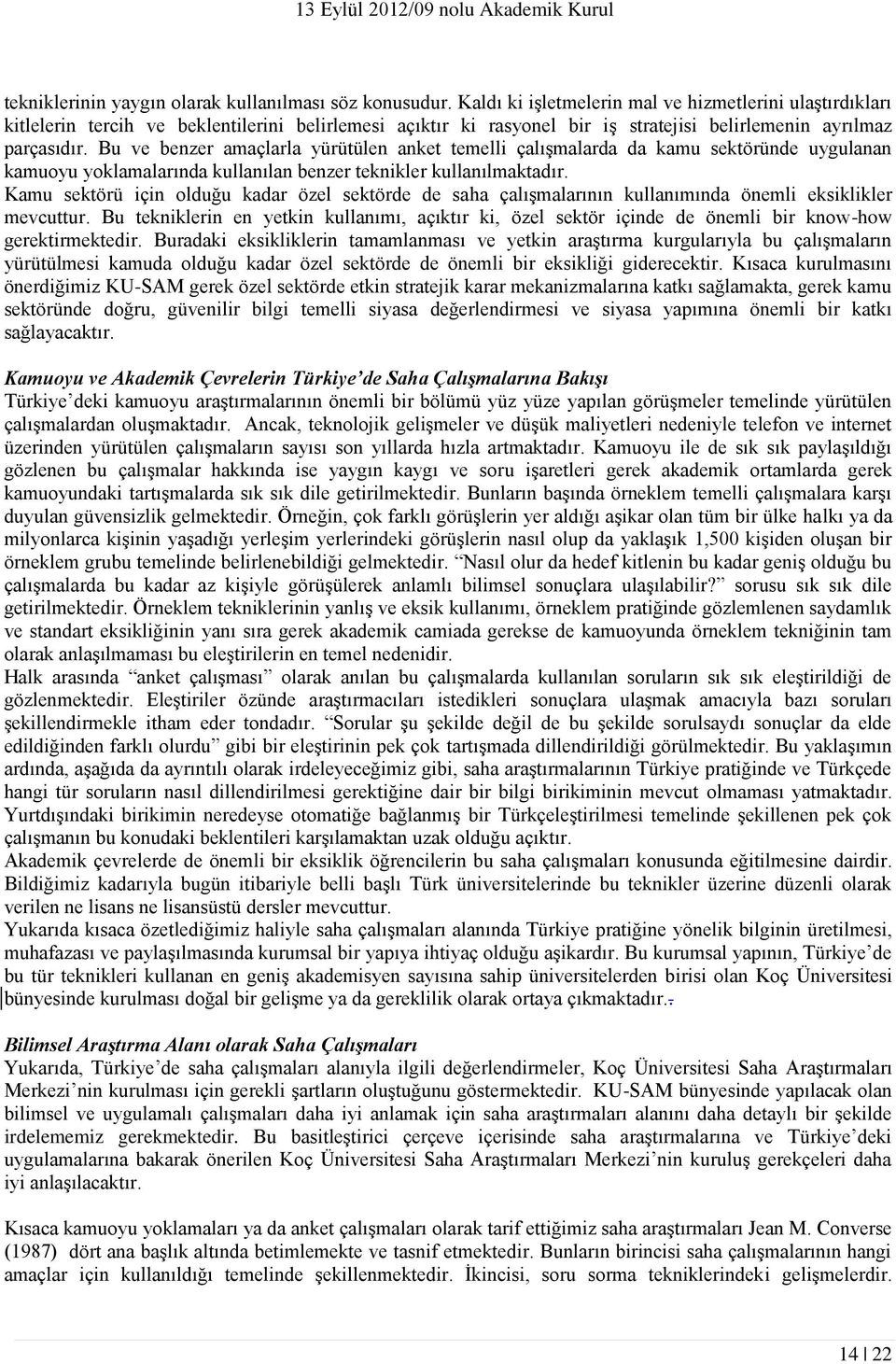 Bu ve benzer amaçlarla yürütülen anket temelli çalışmalarda da kamu sektöründe uygulanan kamuoyu yoklamalarında kullanılan benzer teknikler kullanılmaktadır.