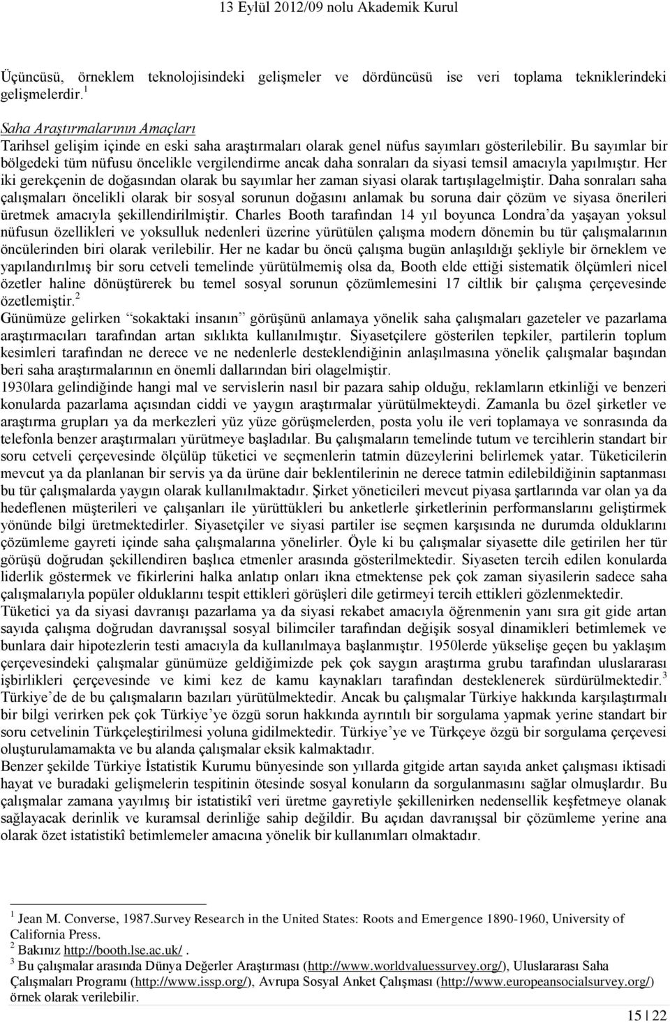 Bu sayımlar bir bölgedeki tüm nüfusu öncelikle vergilendirme ancak daha sonraları da siyasi temsil amacıyla yapılmıştır.