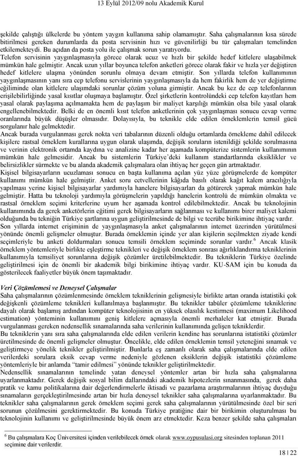 Bu açıdan da posta yolu ile çalışmak sorun yaratıyordu. Telefon servisinin yaygınlaşmasıyla görece olarak ucuz ve hızlı bir şekilde hedef kitlelere ulaşabilmek mümkün hale gelmiştir.