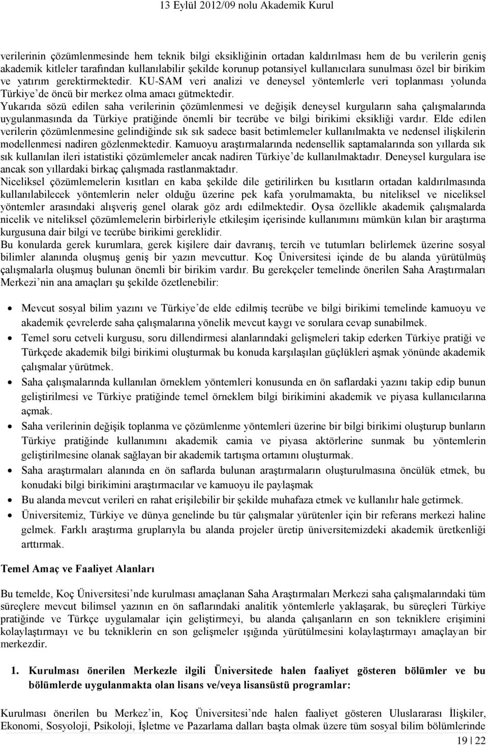 Yukarıda sözü edilen saha verilerinin çözümlenmesi ve değişik deneysel kurguların saha çalışmalarında uygulanmasında da Türkiye pratiğinde önemli bir tecrübe ve bilgi birikimi eksikliği vardır.