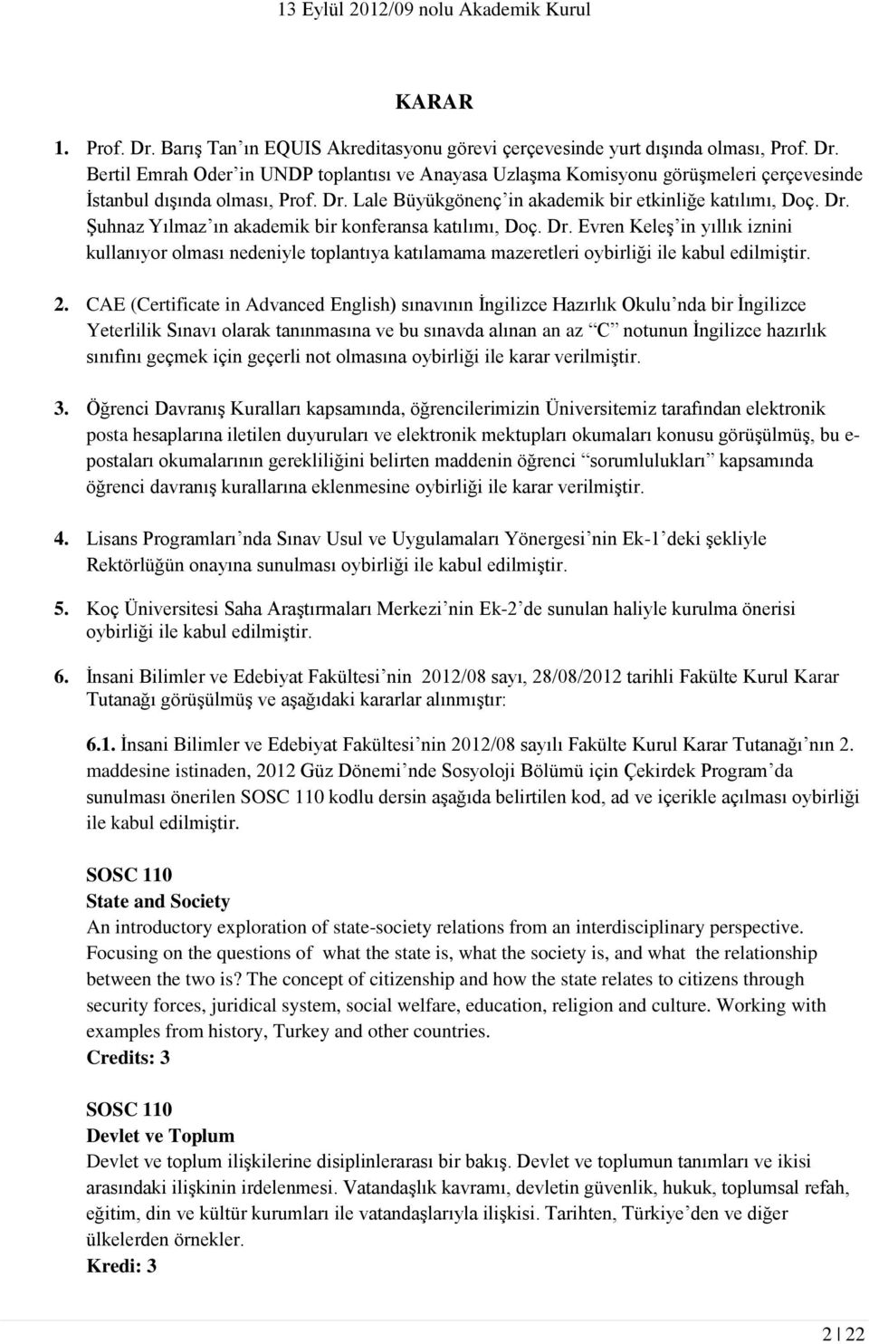 2. CAE (Certificate in Advanced English) sınavının İngilizce Hazırlık Okulu nda bir İngilizce Yeterlilik Sınavı olarak tanınmasına ve bu sınavda alınan an az C notunun İngilizce hazırlık sınıfını