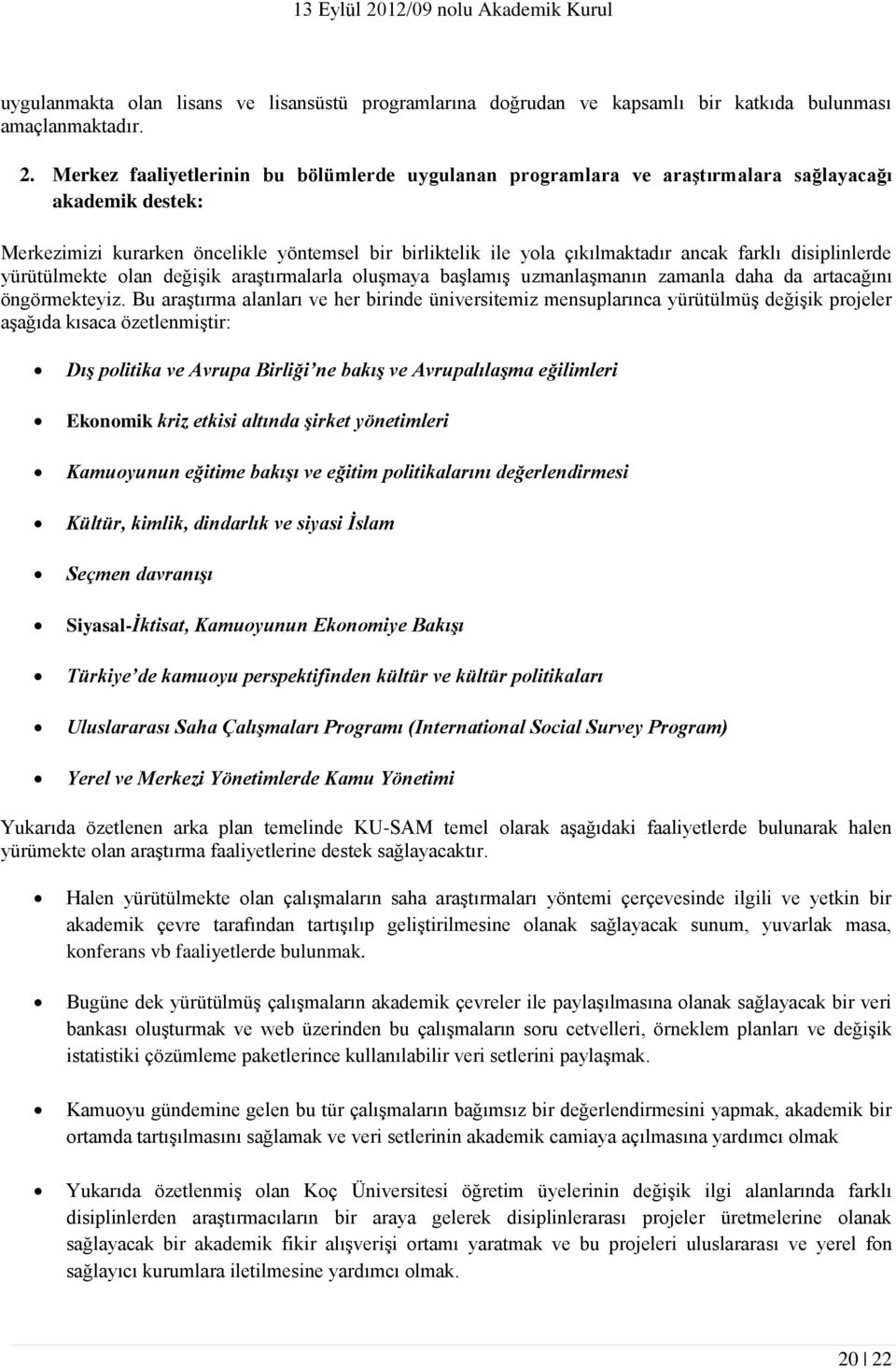 disiplinlerde yürütülmekte olan değişik araştırmalarla oluşmaya başlamış uzmanlaşmanın zamanla daha da artacağını öngörmekteyiz.