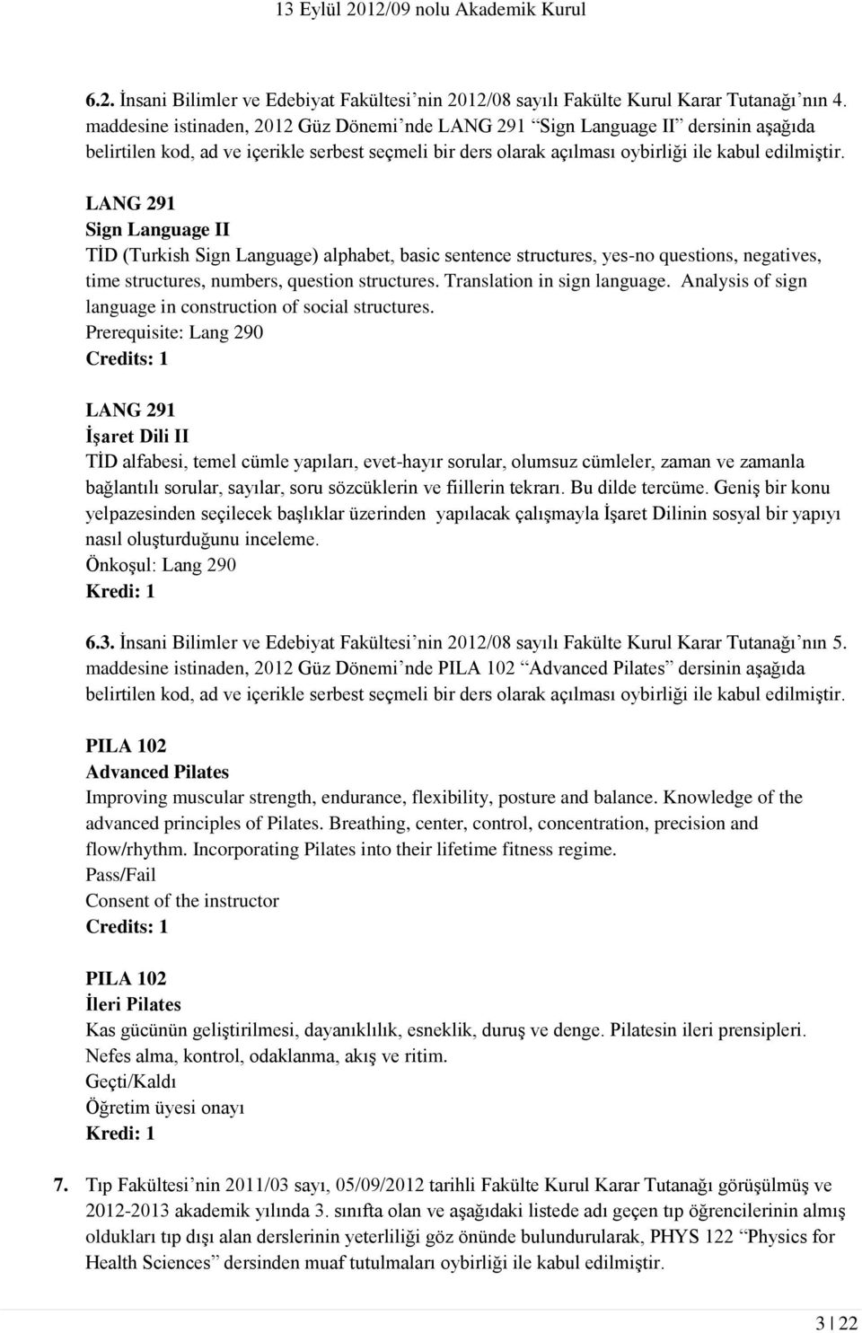 LANG 291 Sign Language II TİD (Turkish Sign Language) alphabet, basic sentence structures, yes-no questions, negatives, time structures, numbers, question structures. Translation in sign language.