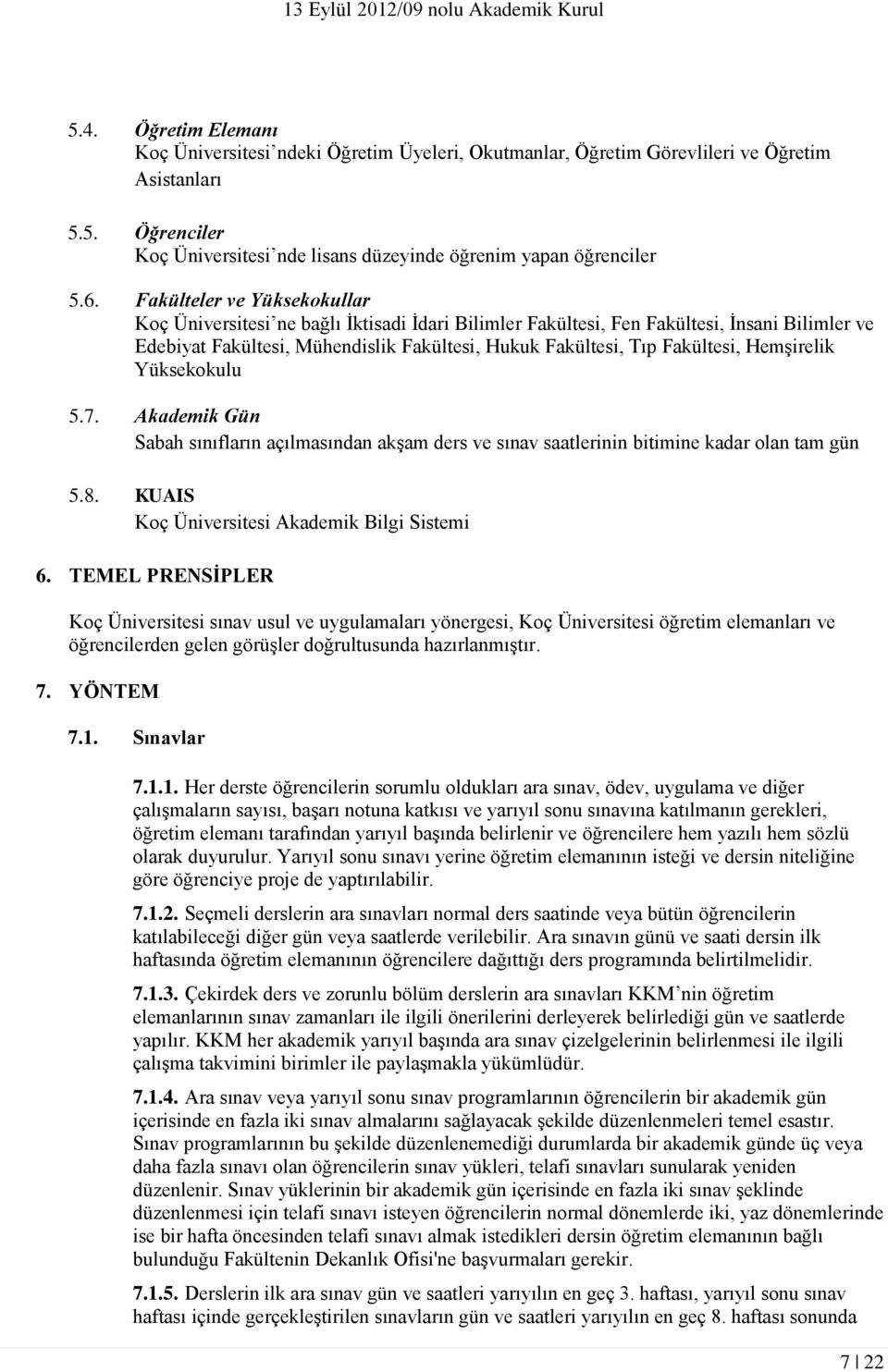 Hemşirelik Yüksekokulu 5.7. Akademik Gün Sabah sınıfların açılmasından akşam ders ve sınav saatlerinin bitimine kadar olan tam gün 5.8. KUAIS Koç Üniversitesi Akademik Bilgi Sistemi 6.