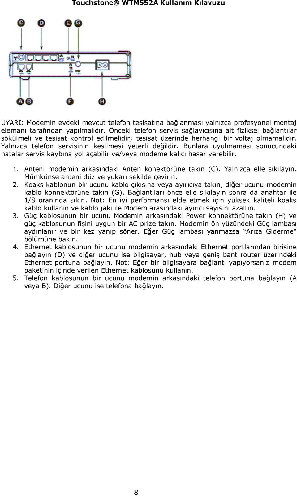 Yalnızca telefon servisinin kesilmesi yeterli değildir. Bunlara uyulmaması sonucundaki hatalar servis kaybına yol açabilir ve/veya modeme kalıcı hasar verebilir. 1.