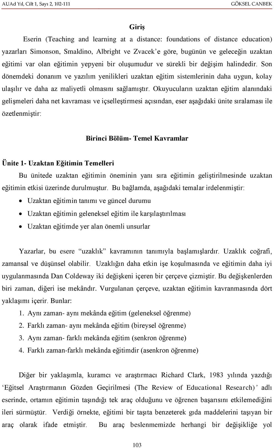 Son dönemdeki donanım ve yazılım yenilikleri uzaktan eğitim sistemlerinin daha uygun, kolay ulaşılır ve daha az maliyetli olmasını sağlamıştır.