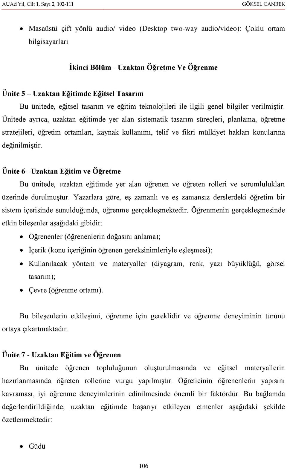 Ünitede ayrıca, uzaktan eğitimde yer alan sistematik tasarım süreçleri, planlama, öğretme stratejileri, öğretim ortamları, kaynak kullanımı, telif ve fikri mülkiyet hakları konularına değinilmiştir.