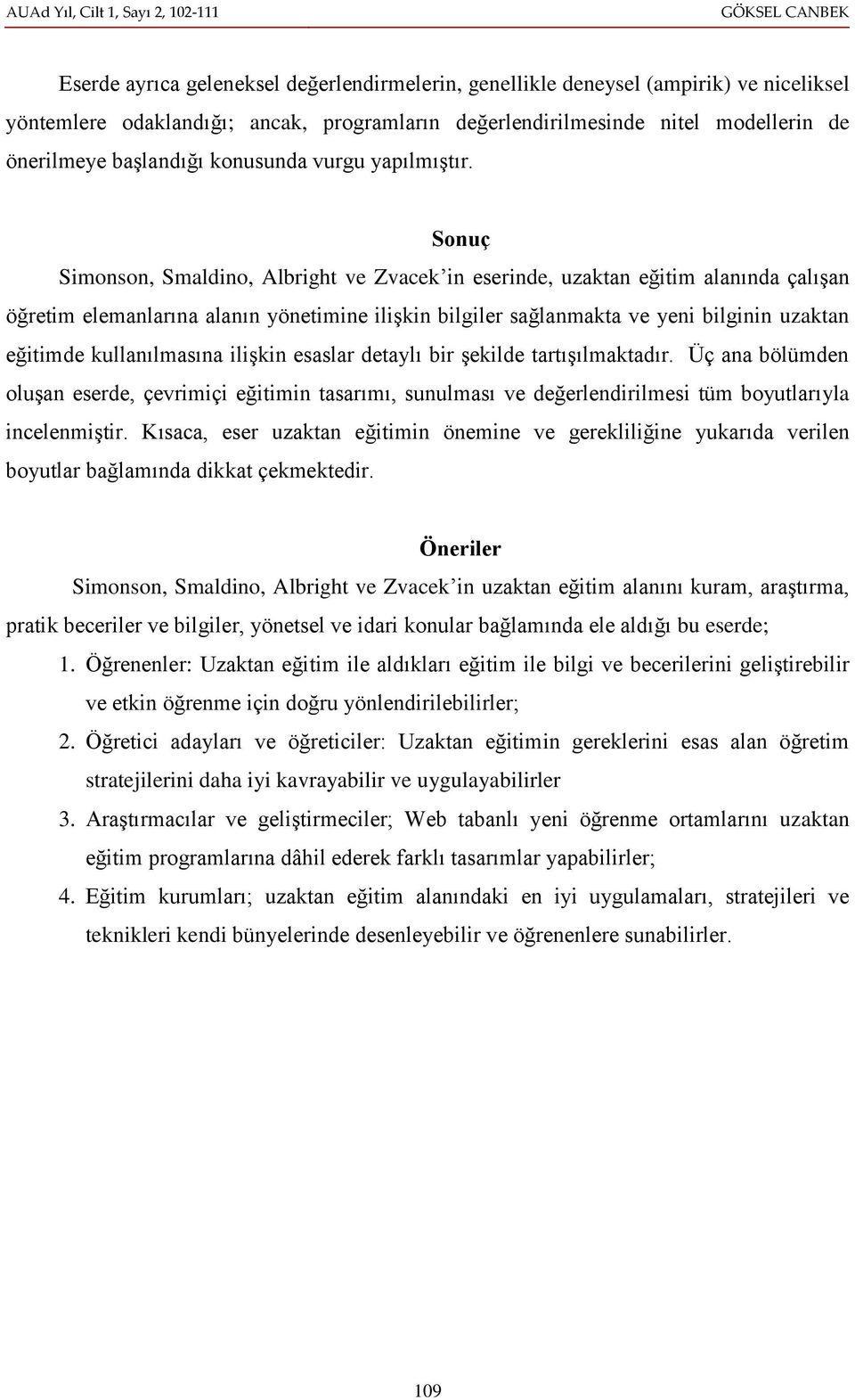 Sonuç Simonson, Smaldino, Albright ve Zvacek in eserinde, uzaktan eğitim alanında çalışan öğretim elemanlarına alanın yönetimine ilişkin bilgiler sağlanmakta ve yeni bilginin uzaktan eğitimde