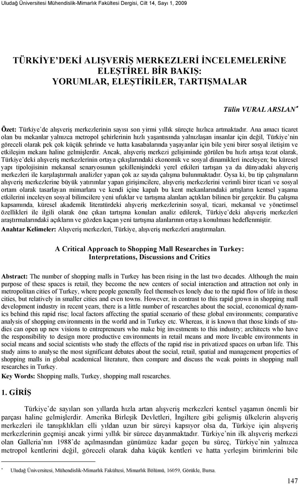 Ana amacı ticaret olan bu mekanlar yalnızca metropol şehirlerinin hızlı yaşantısında yalnızlaşan insanlar için değil, Türkiye nin göreceli olarak pek çok küçük şehrinde ve hatta kasabalarında