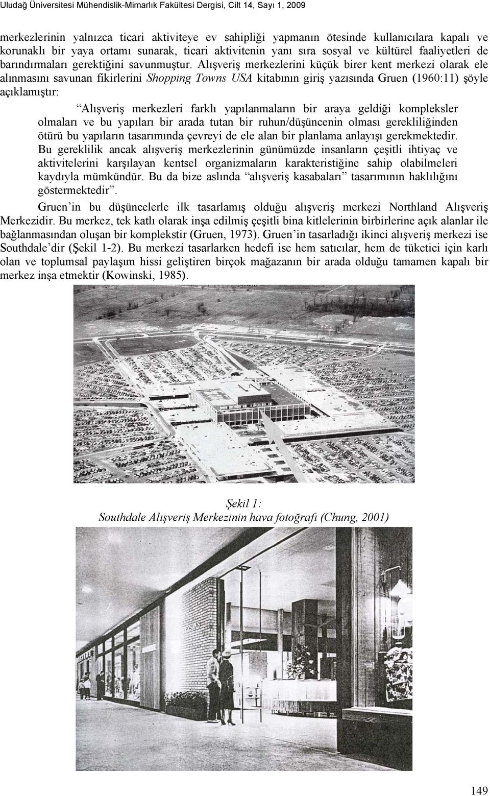 Alışveriş merkezlerini küçük birer kent merkezi olarak ele alınmasını savunan fikirlerini Shopping Towns USA kitabının giriş yazısında Gruen (1960:11) şöyle açıklamıştır: Alışveriş merkezleri farklı