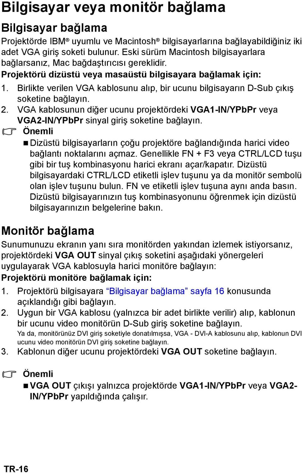 Birlikte verilen VGA kablosunu alıp, bir ucunu bilgisayarın D-Sub çıkış soketine bağlayın. 2. VGA kablosunun diğer ucunu projektördeki VGA1-IN/YPbPr veya VGA2-IN/YPbPr sinyal giriş soketine bağlayın.