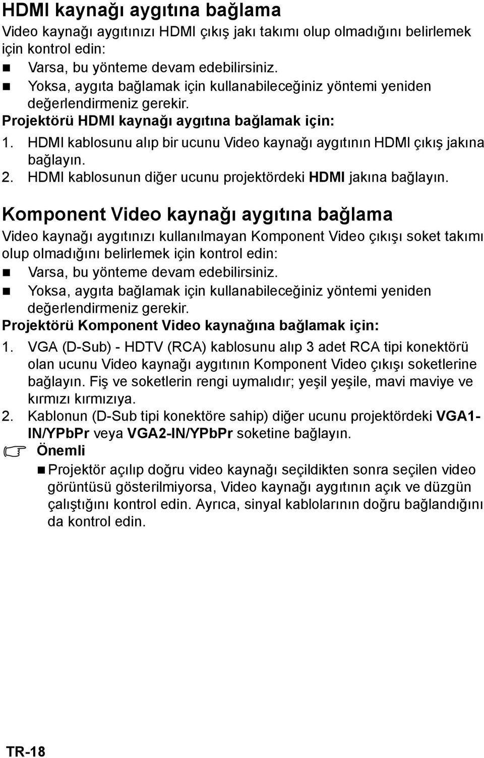 HDMI kablosunu alıp bir ucunu Video kaynağı aygıtının HDMI çıkış jakına bağlayın. 2. HDMI kablosunun diğer ucunu projektördeki HDMI jakına bağlayın.