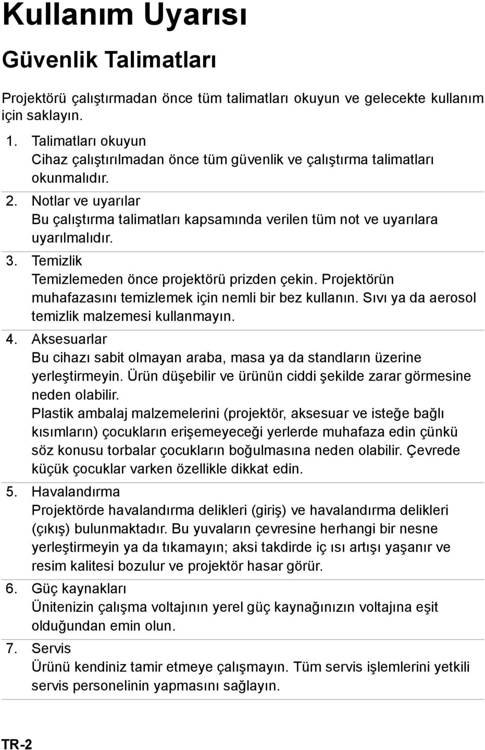 3. Temizlik Temizlemeden önce projektörü prizden çekin. Projektörün muhafazasını temizlemek için nemli bir bez kullanın. Sıvı ya da aerosol temizlik malzemesi kullanmayın. 4.