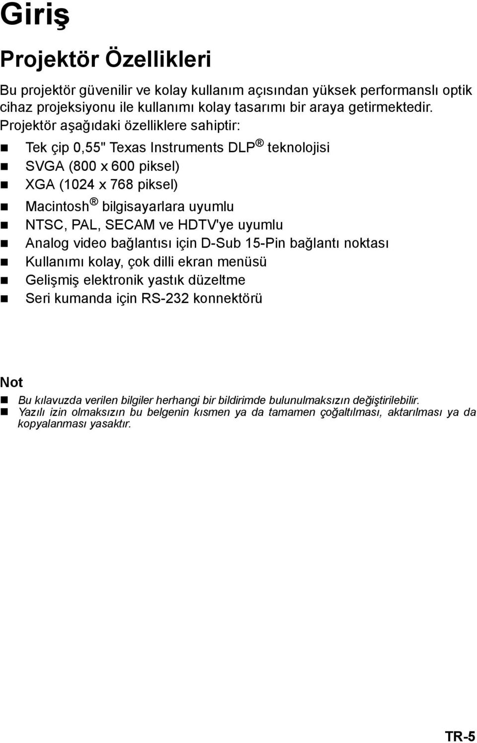 HDTV'ye uyumlu Analog video bağlantısı için D-Sub 15-Pin bağlantı noktası Kullanımı kolay, çok dilli ekran menüsü Gelişmiş elektronik yastık düzeltme Seri kumanda için RS-232 konnektörü Not