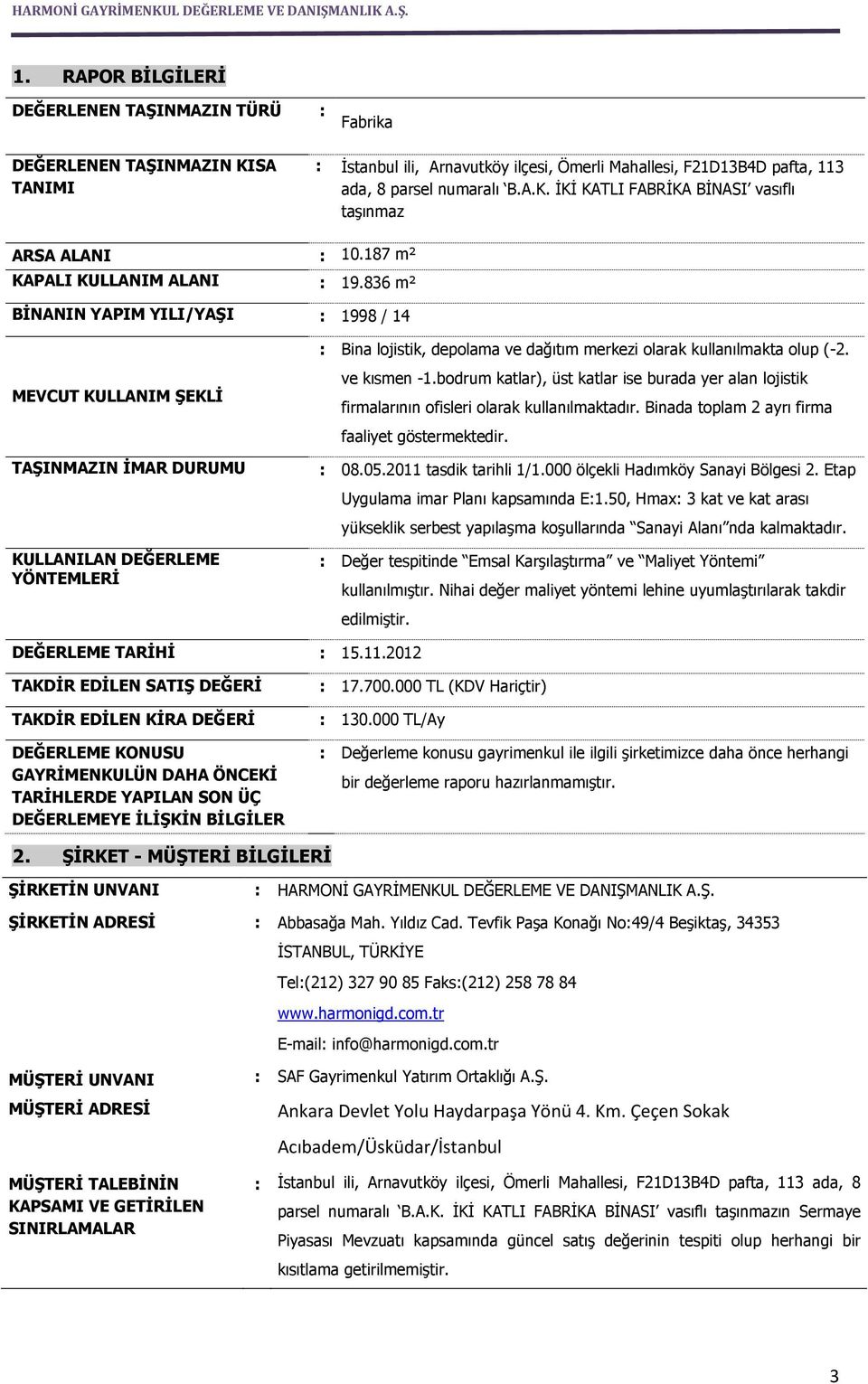 836 m² BİNANIN YAPIM YILI/YAŞI : 1998 / 14 MEVCUT KULLANIM ŞEKLİ TAŞINMAZIN İMAR DURUMU KULLANILAN DEĞERLEME YÖNTEMLERİ : Bina lojistik, depolama ve dağıtım merkezi olarak kullanılmakta olup (-2.