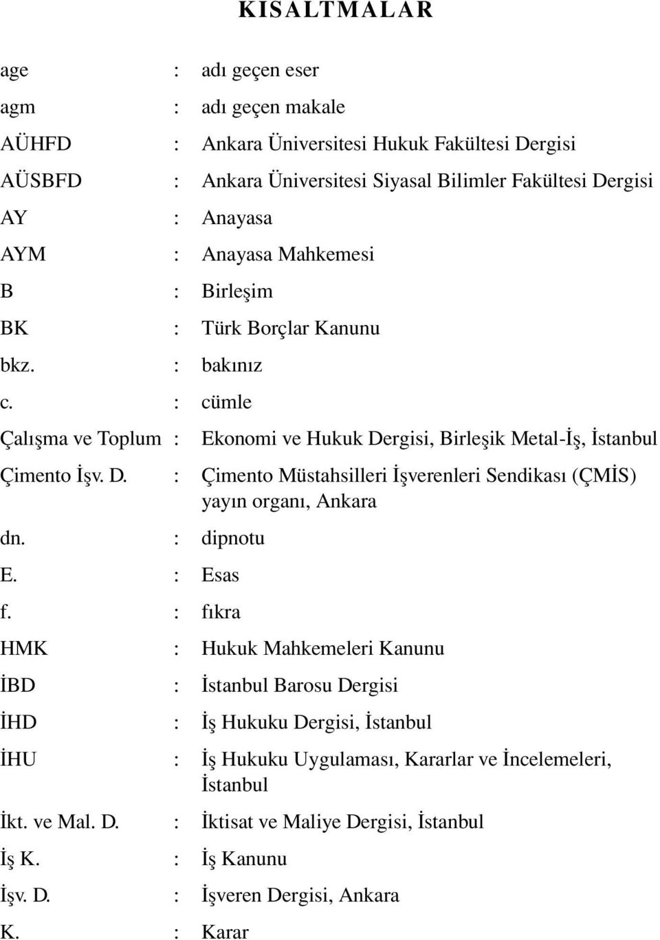 rgisi, Birleşik Metal-İş, İstanbul Çimento İşv. D. : Çimento Müstahsilleri İşverenleri Sendikası (ÇMİS) yayın organı, Ankara dn. : dipnotu E. : Esas f.