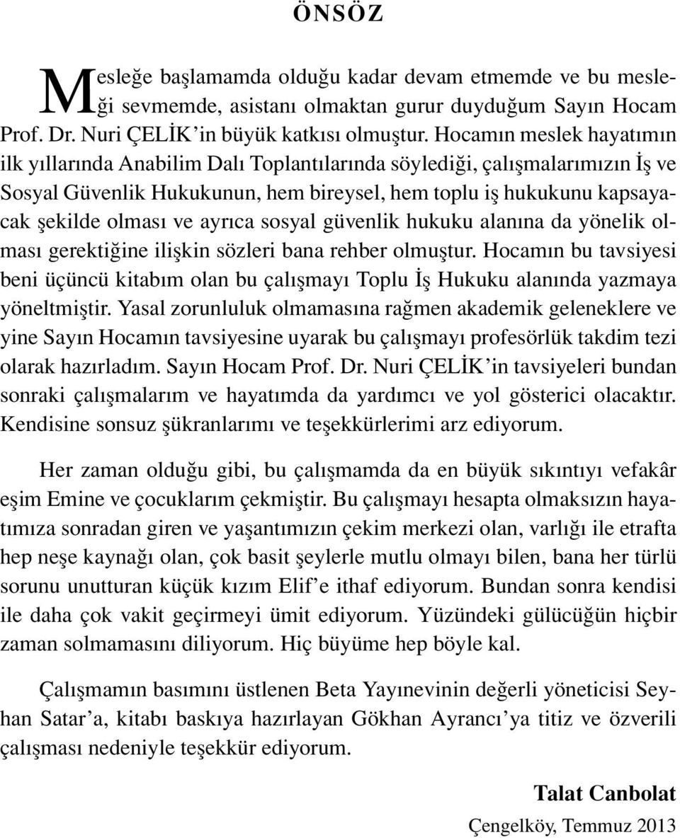 ayrıca sosyal güvenlik hukuku alanına da yönelik olması gerektiğine ilişkin sözleri bana rehber olmuştur.