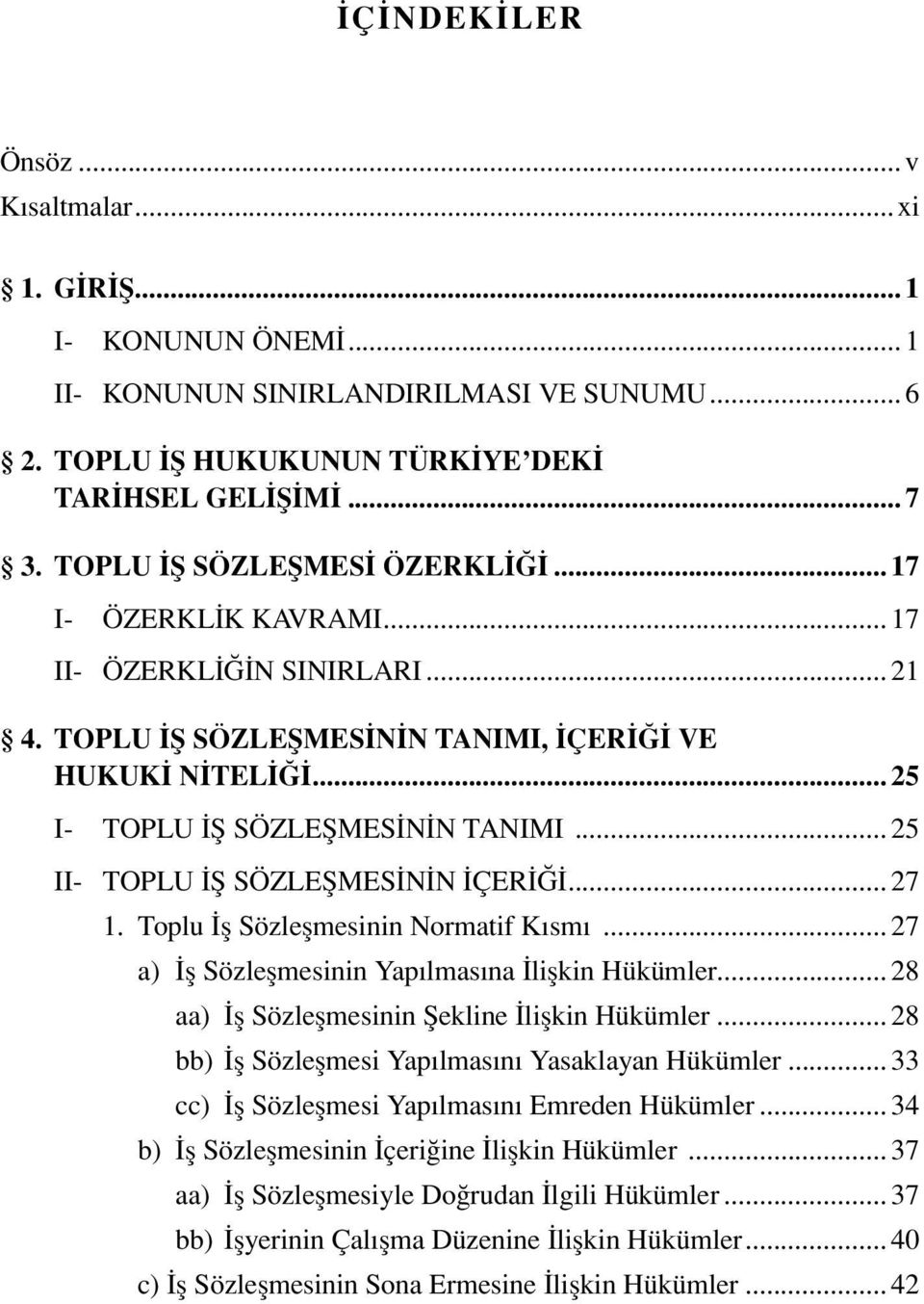 .. 25 II- TOPLU İŞ SÖZLEŞMESİNİN İÇERİĞİ... 27 1. Toplu İş Sözleşmesinin Normatif Kısmı... 27 a) İş Sözleşmesinin Yapılmasına İlişkin Hükümler... 28 aa) İş Sözleşmesinin Şekline İlişkin Hükümler.