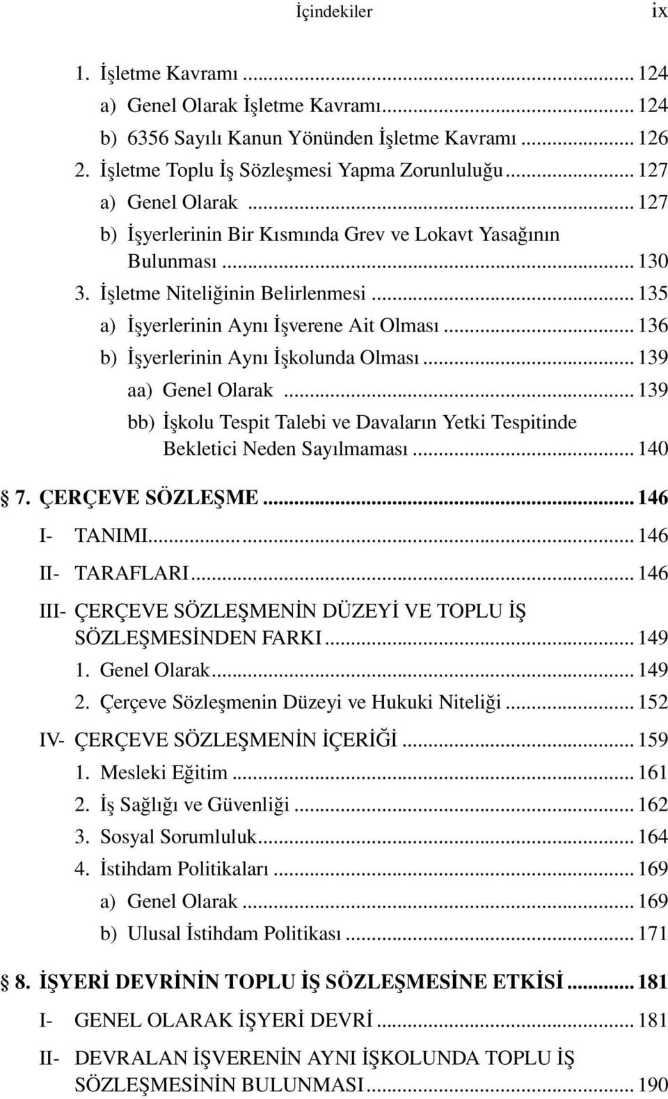 .. 136 b) İşyerlerinin Aynı İşkolunda Olması... 139 aa) Genel Olarak... 139 bb) İşkolu Tespit Talebi ve Davaların Yetki Tespitinde Bekletici Neden Sayılmaması... 140 7. ÇERÇEVE SÖZLEŞME.