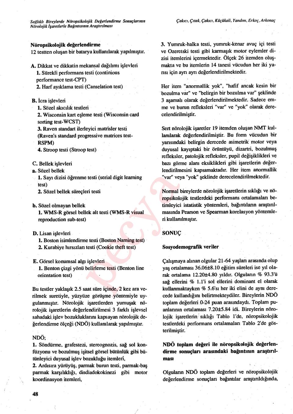 Harf ay ıklama testi (Canselation test) B. icra işlevleri 1. Sözel akıc ılık testleri 2. Wisconsin kart e şleme testi (Wisconsin card sorting test-wcst) 3.