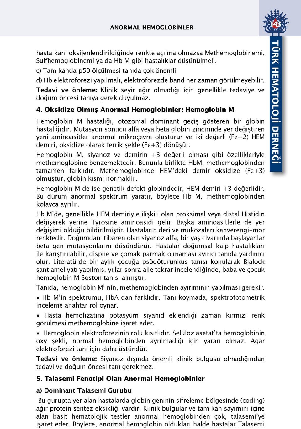 Tedavi ve önleme: Klinik seyir ağır olmadığı için genellikle tedaviye ve doğum öncesi tanıya gerek duyulmaz. 4.