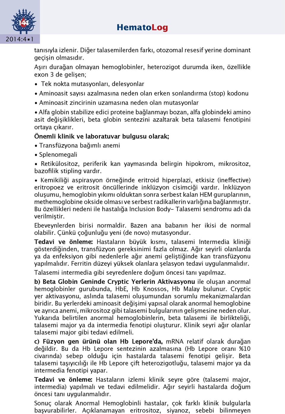 Aminoasit zincirinin uzamasına neden olan mutasyonlar Alfa globin stabilize edici proteine bağlanmayı bozan, alfa globindeki amino asit değişiklikleri, beta globin sentezini azaltarak beta talasemi