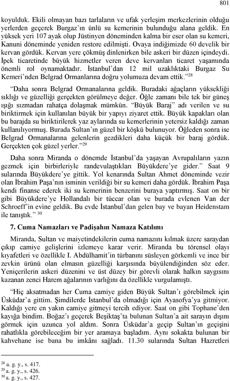 Kervan yere çökmüş dinlenirken bile askeri bir düzen içindeydi. İpek ticaretinde büyük hizmetler veren deve kervanları ticaret yaşamında önemli rol oynamaktadır.