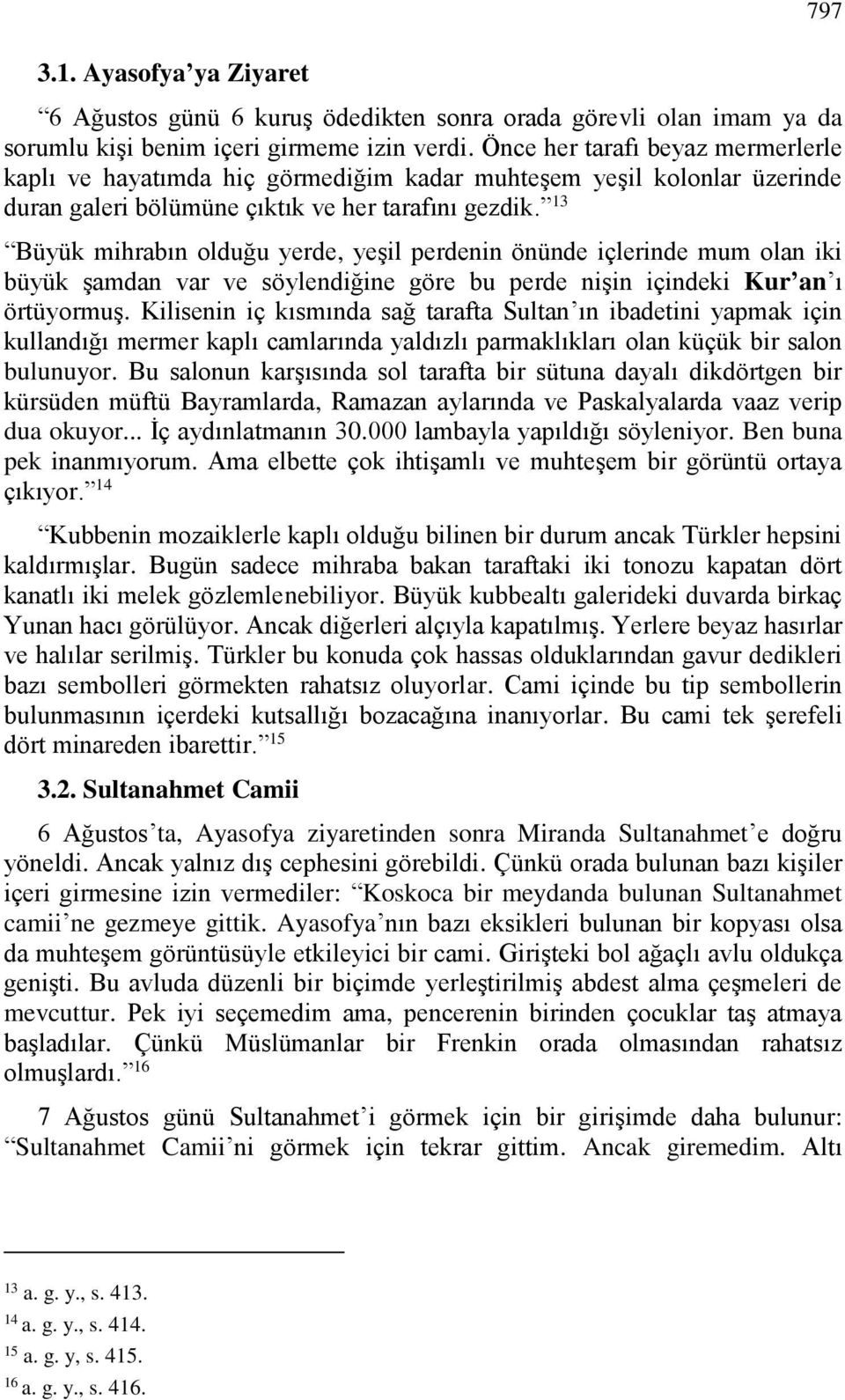 13 Büyük mihrabın olduğu yerde, yeşil perdenin önünde içlerinde mum olan iki büyük şamdan var ve söylendiğine göre bu perde nişin içindeki Kur an ı örtüyormuş.