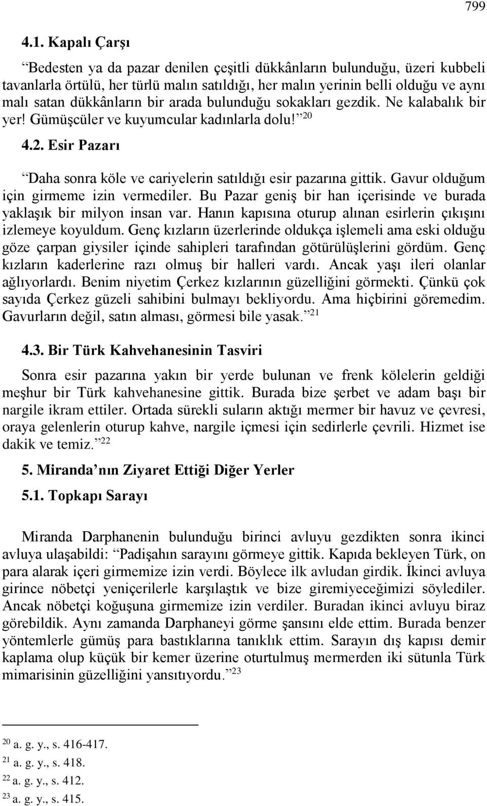 arada bulunduğu sokakları gezdik. Ne kalabalık bir yer! Gümüşcüler ve kuyumcular kadınlarla dolu! 20 4.2. Esir Pazarı Daha sonra köle ve cariyelerin satıldığı esir pazarına gittik.