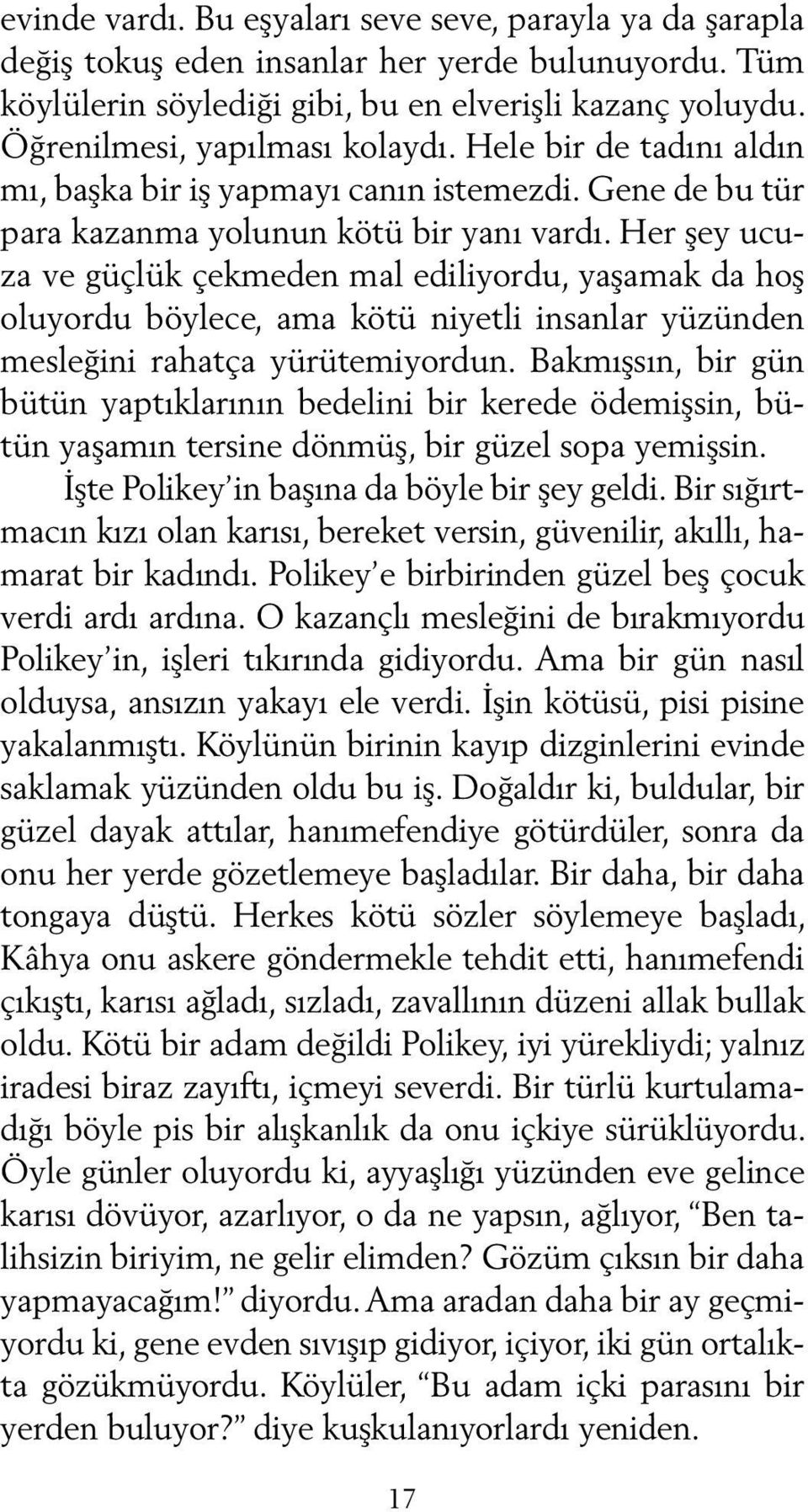 Her şey ucuza ve güçlük çekmeden mal ediliyordu, yaşamak da hoş oluyordu böylece, ama kötü niyetli insanlar yüzünden mesleğini rahatça yürütemiyordun.