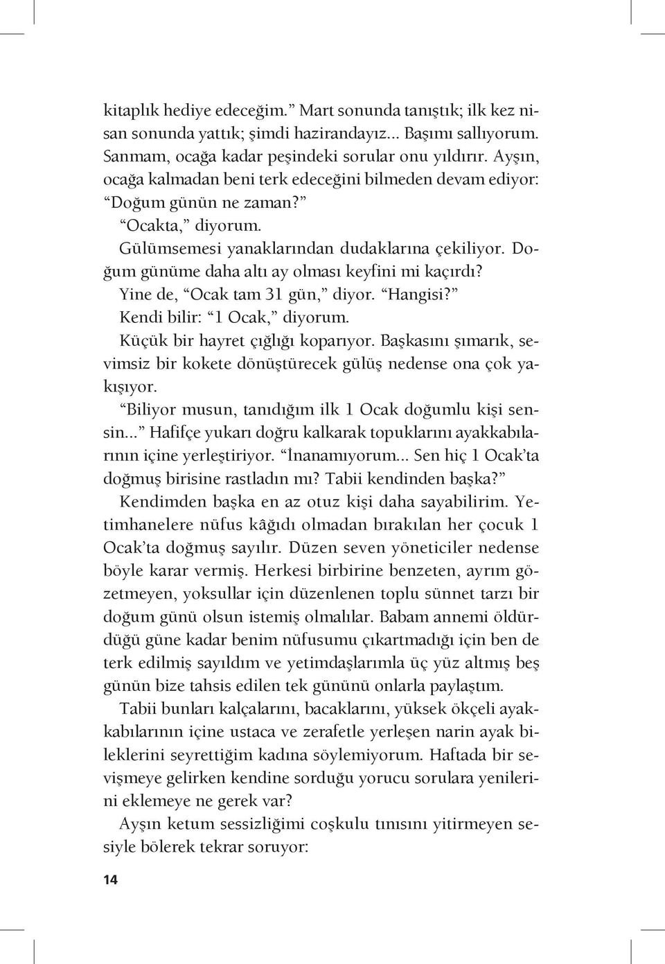 Doğum günüme daha altı ay olması keyfini mi kaçırdı? Yine de, Ocak tam 31 gün, diyor. Hangisi? Kendi bilir: 1 Ocak, diyorum. Küçük bir hayret çığlığı koparıyor.