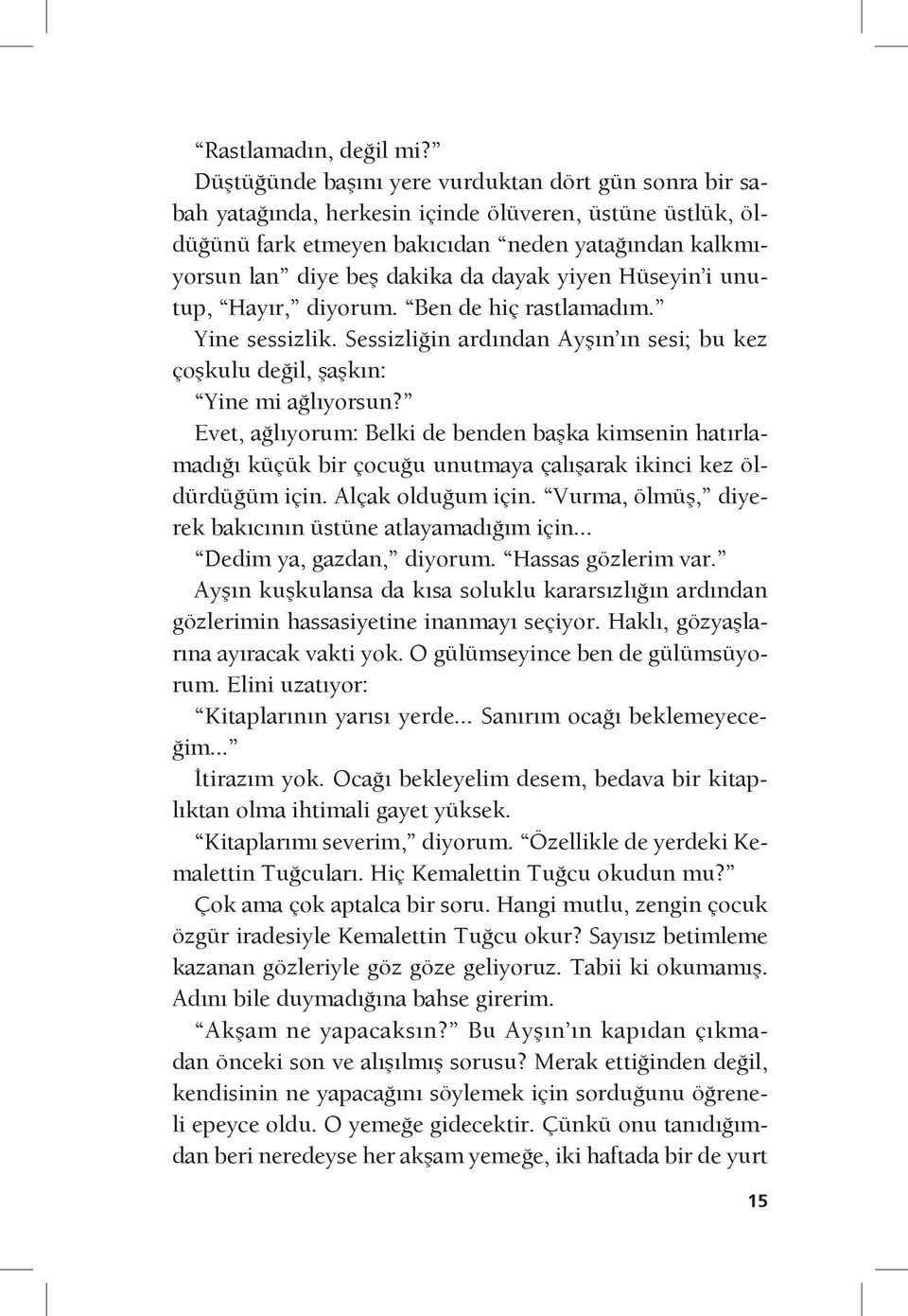 dayak yiyen Hüseyin i unutup, Hayır, diyorum. Ben de hiç rastlamadım. Yine sessizlik. Sessizliğin ardından Ayşın ın sesi; bu kez çoşkulu değil, şaşkın: Yine mi ağlıyorsun?