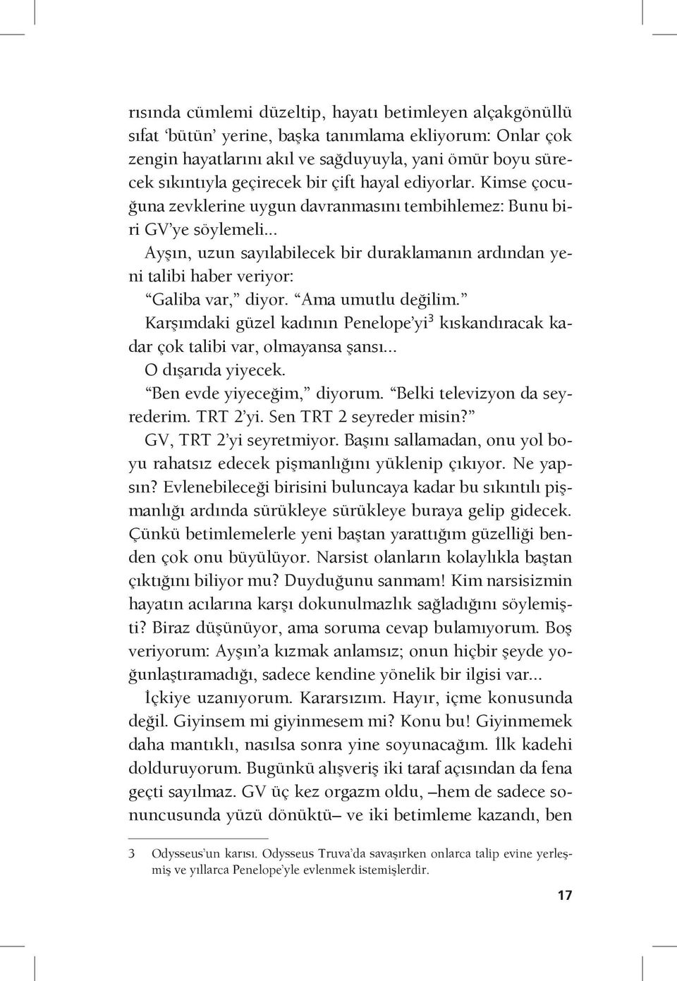 .. Ayşın, uzun sayılabilecek bir duraklamanın ardından yeni talibi haber veriyor: Galiba var, diyor. Ama umutlu değilim.