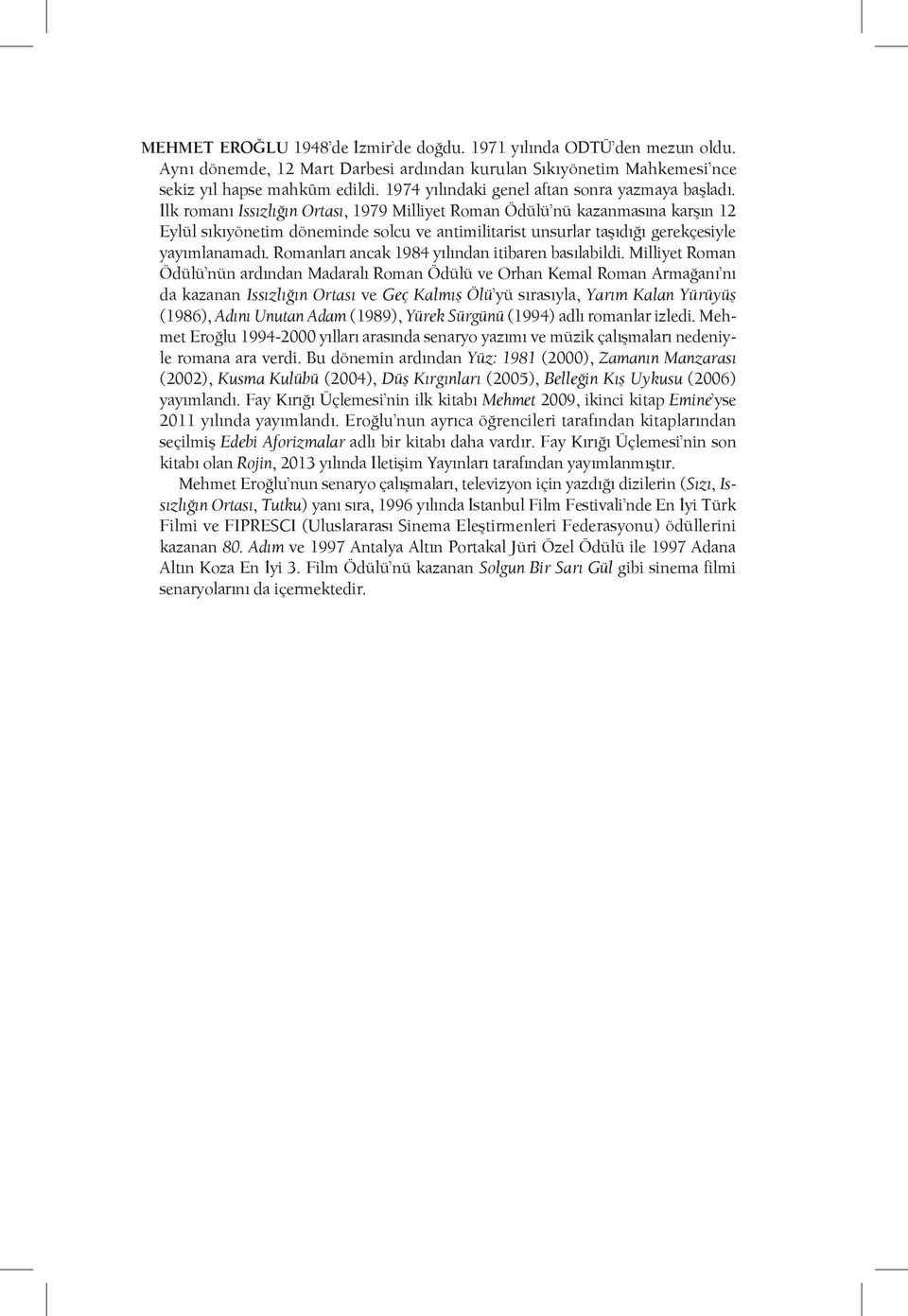 İlk romanı Issızlığın Ortası, 1979 Milliyet Roman Ödülü nü kazanmasına karşın 12 Eylül sıkıyönetim döneminde solcu ve antimilitarist unsurlar taşıdığı gerekçesiyle yayımlanamadı.