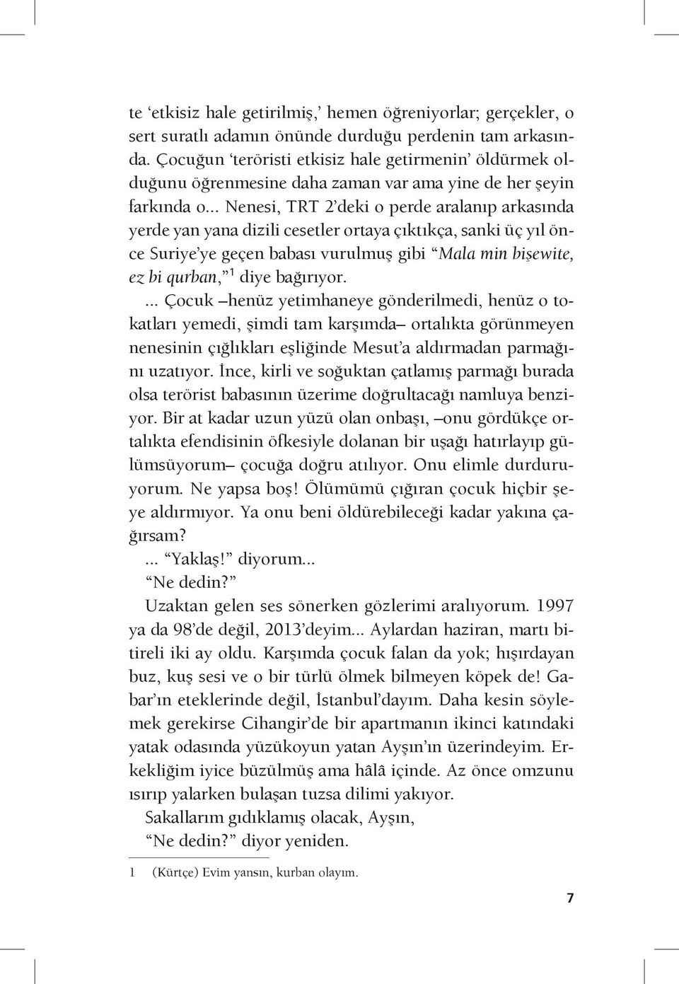 .. Nenesi, TRT 2 deki o perde aralanıp arkasında yerde yan yana dizili cesetler ortaya çıktıkça, sanki üç yıl önce Suriye ye geçen babası vurulmuş gibi Mala min bişewite, ez bi qurban, 1 diye bağırıyor.